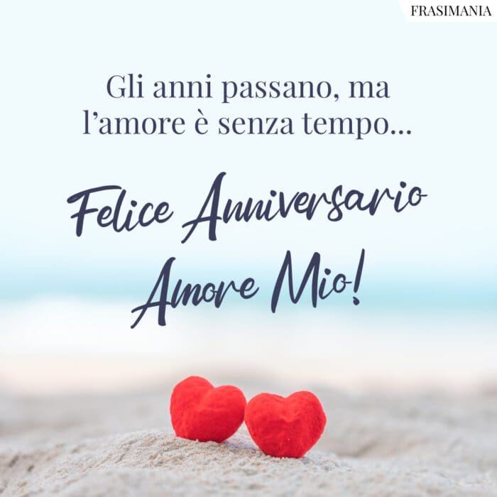 Gli anni passano, ma l'amore è senza tempo... Felice Anniversario Amore Mio!