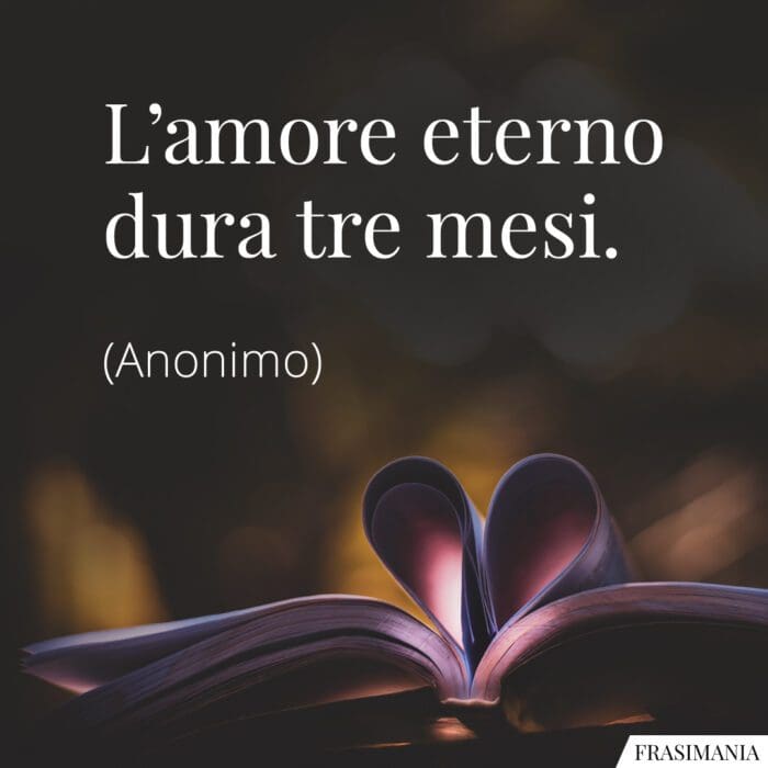 L'amore eterno dura tre mesi.