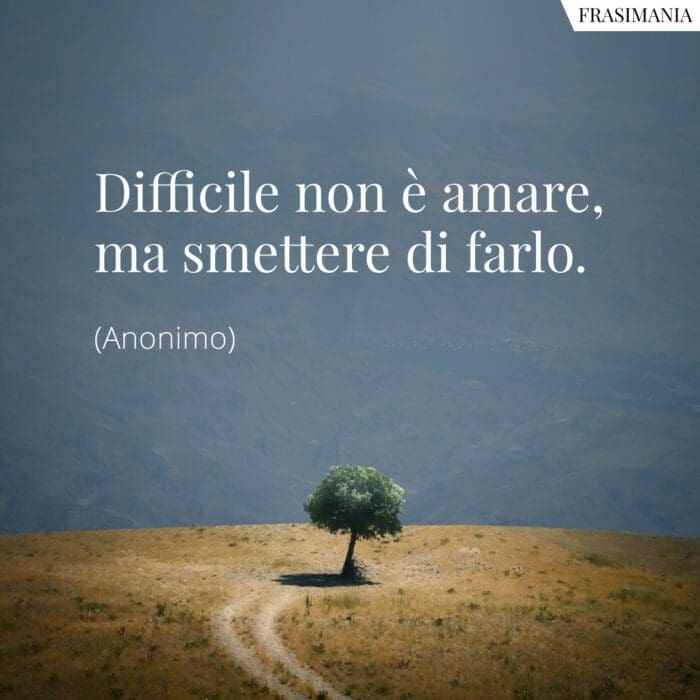 Frasi difficile amare smettere