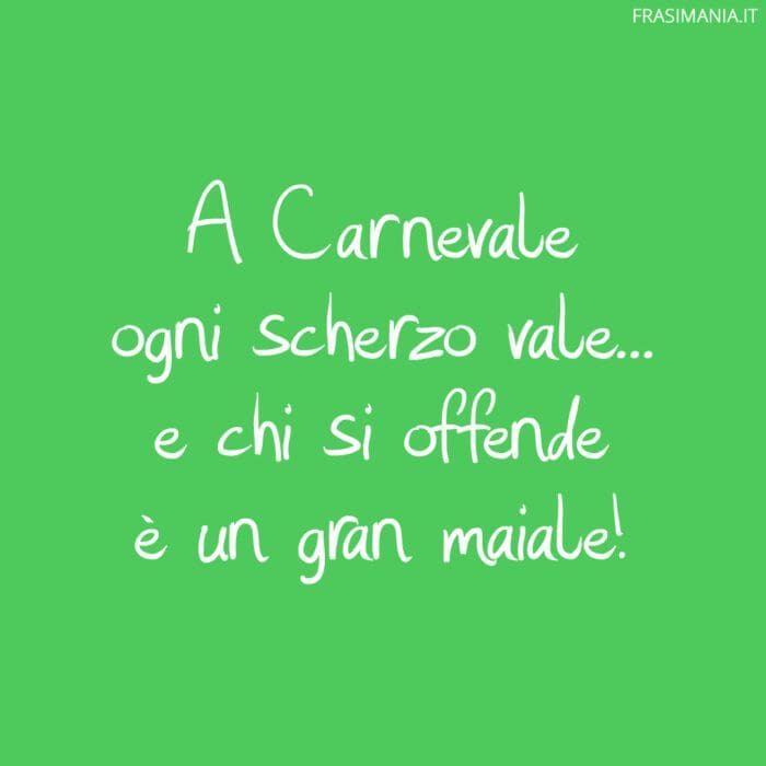 A Carnevale ogni scherzo vale… e chi si offende è un gran maiale!