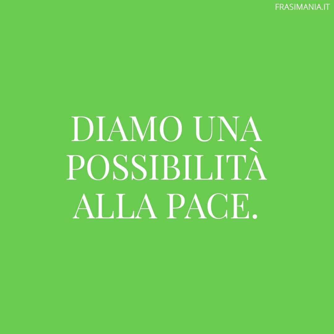 Diamo una possibilità alla pace.