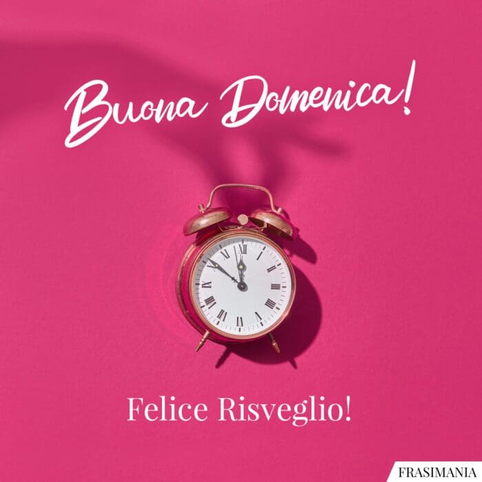 Buona Domenica! Felice risveglio!