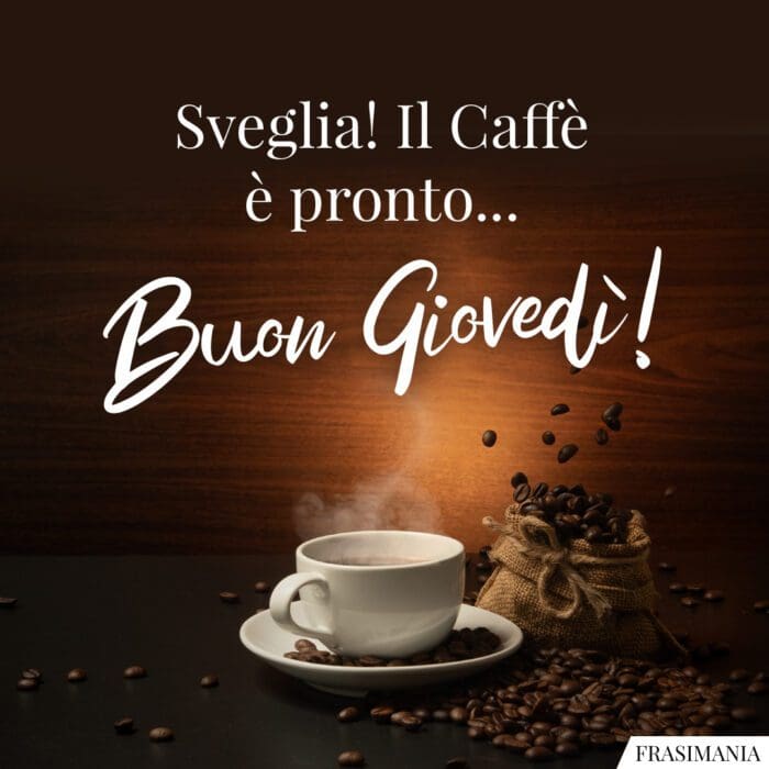 Sveglia! Il Caffè è pronto... Buon Giovedì!