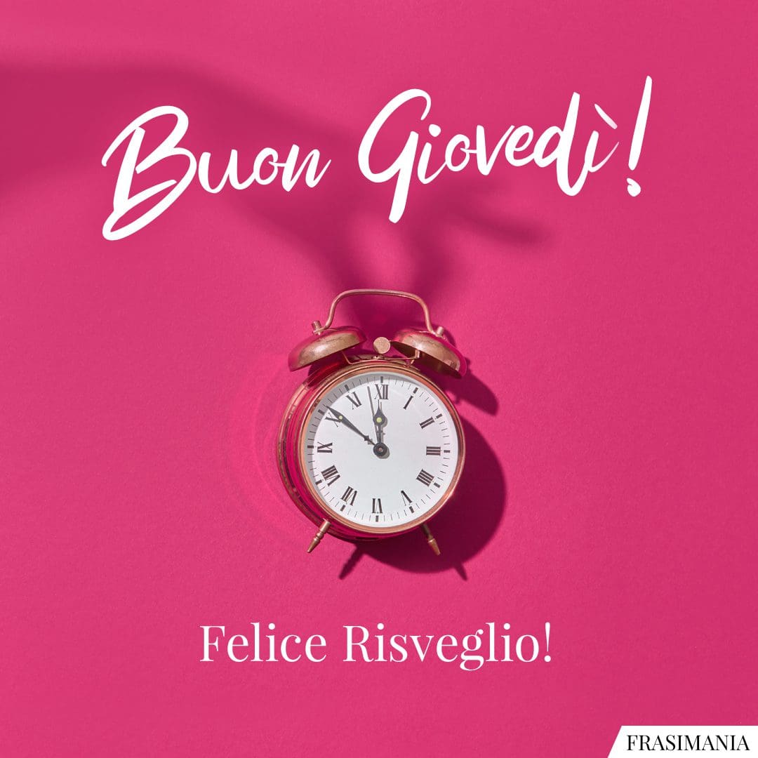Buon Giovedì! Felice risveglio!