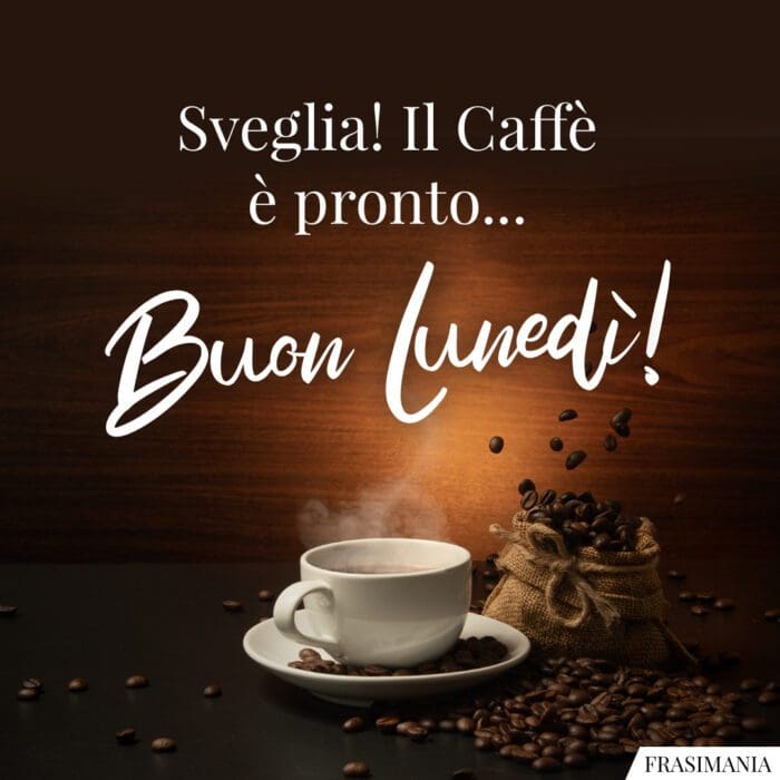 Buongiorno lunedì caffè pronto