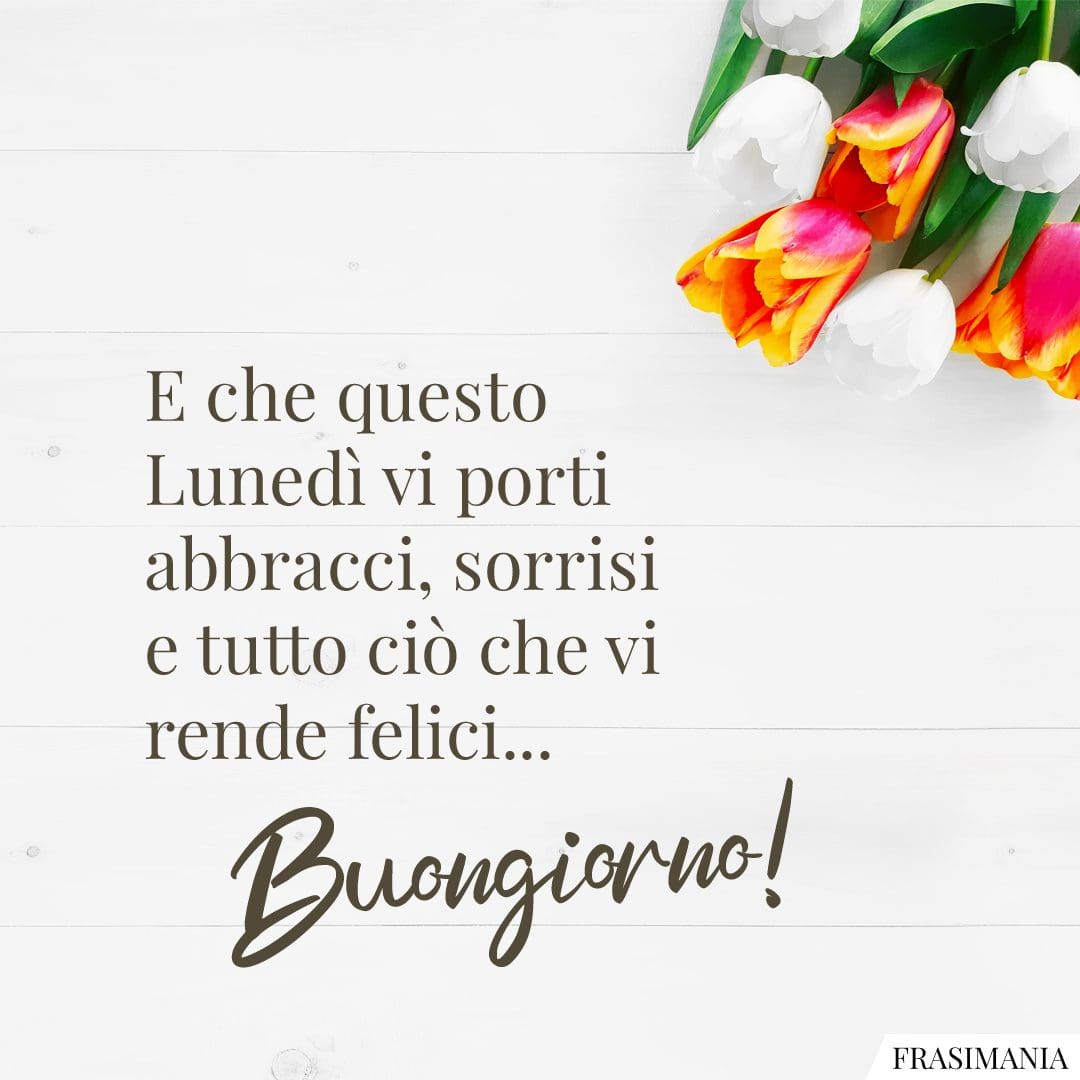 E che questo Lunedì vi porti abbracci, sorrisi e tutto ciò che vi rende felici... Buongiorno!