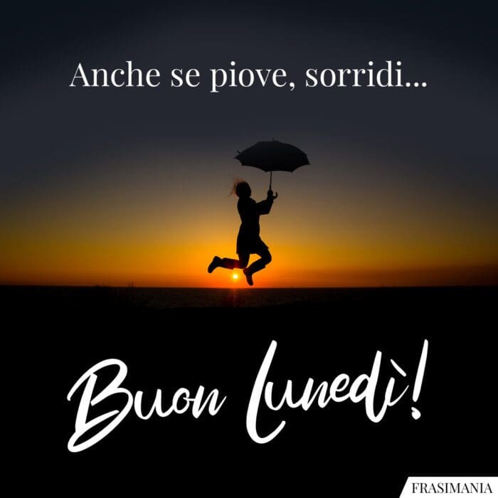 Anche se piove, sorridi… Buon Lunedì!