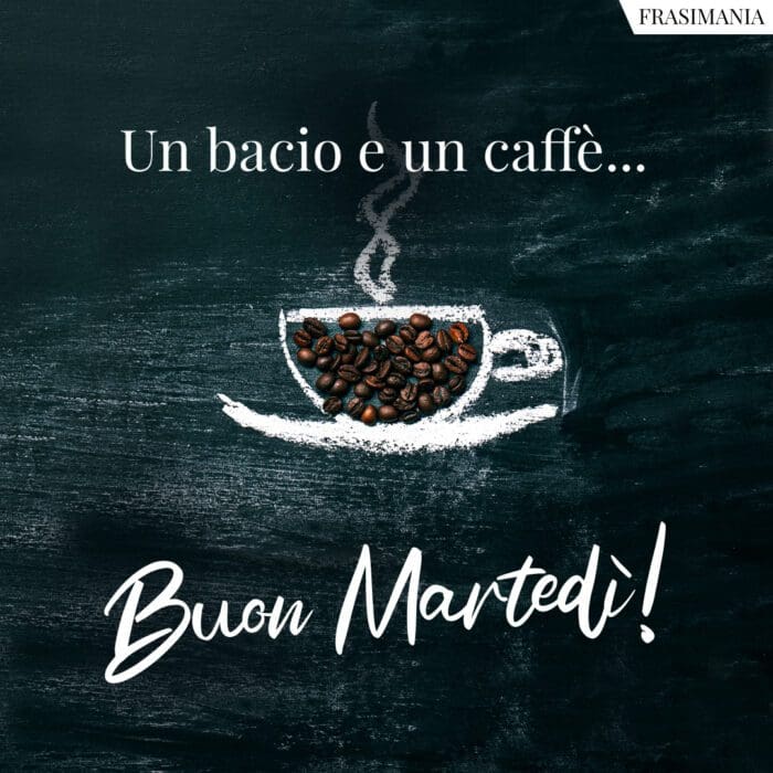 Un bacio e un caffè... Buon Martedì!