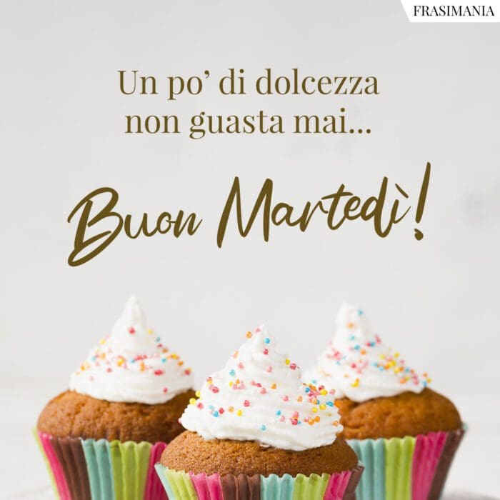 Buongiorno martedì dolcezza