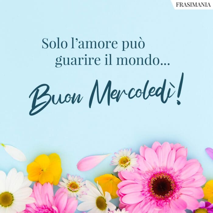 Solo l'amore può guarire il mondo... Buon Mercoledì!