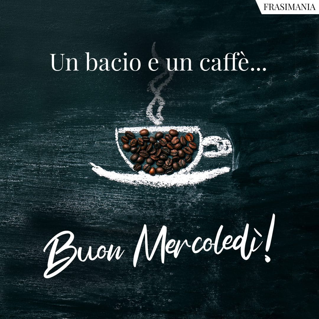 Un bacio e un caffè... Buon Mercoledì!