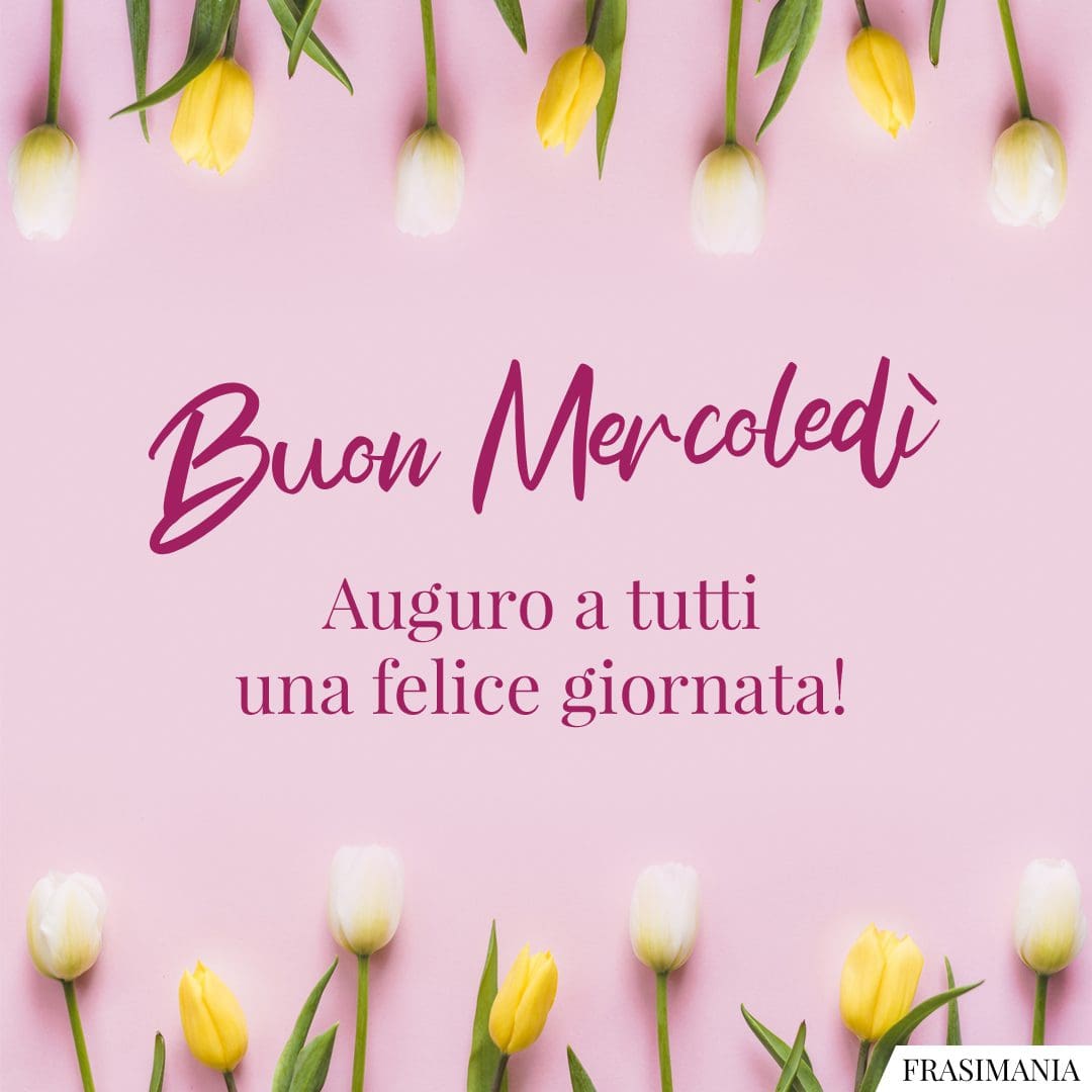 Buon Mercoledì. Auguro a tutti una felice giornata!