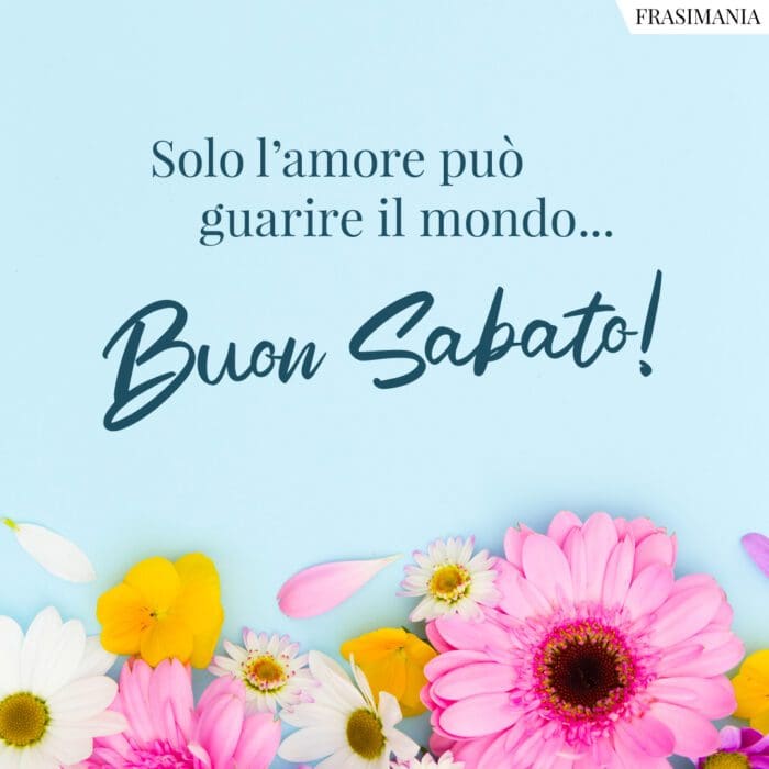 Solo l'amore può guarire il mondo... Buon Sabato!