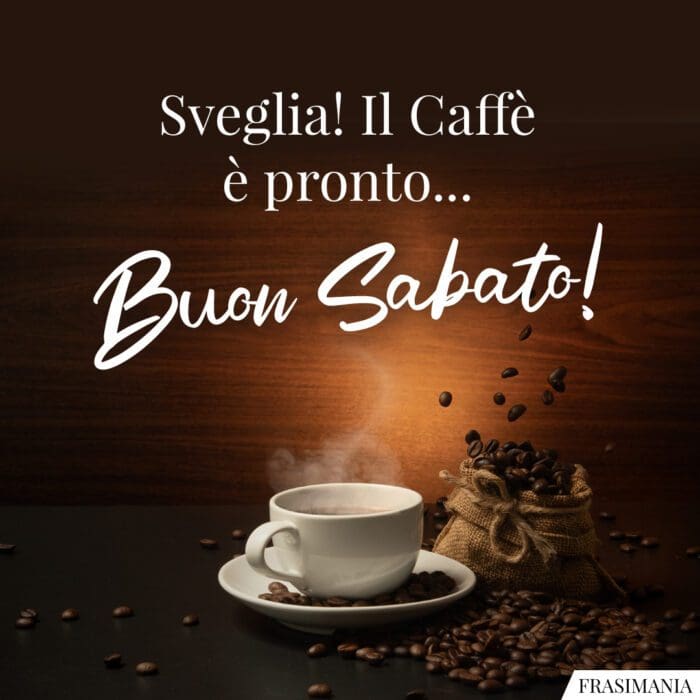 Buongiorno sabato caffè pronto