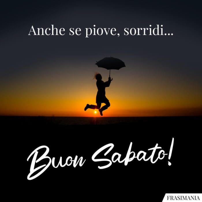 Anche se piove, sorridi… Buon Sabato!