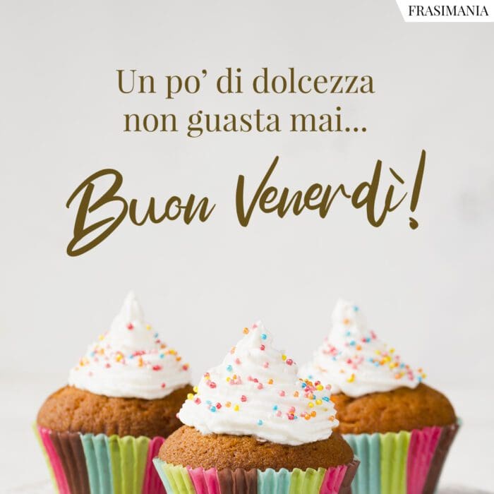 Buongiorno venerdì dolcezza