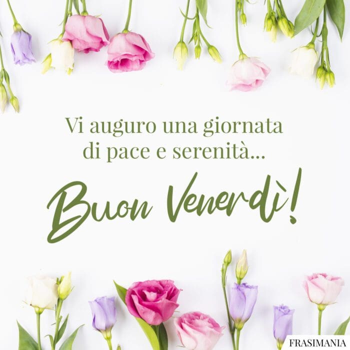 Vi auguro una giornata di pace e serenità… Buon Venerdì!