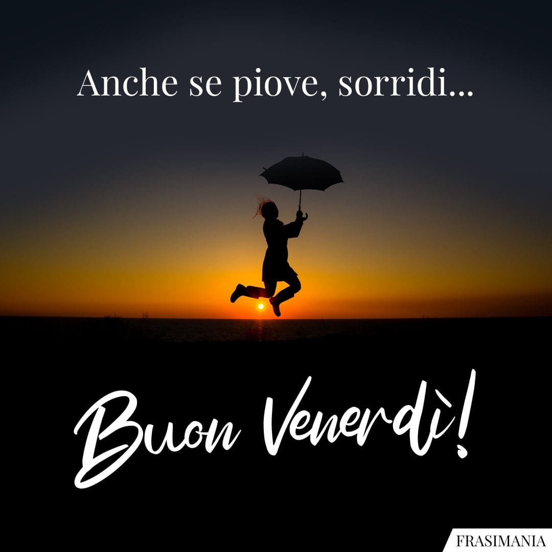 Anche se piove, sorrisi... Buon Venerdì!