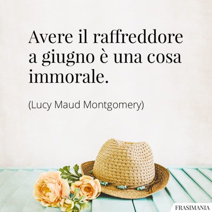 Avere il raffreddore a giugno è una cosa immorale.