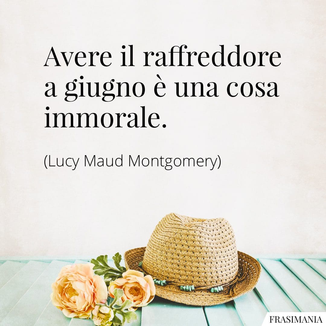 Avere il raffreddore a giugno è una cosa immorale.
