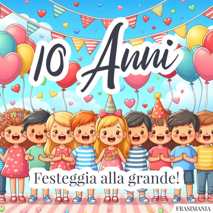 10 Anni. Festeggia alla grande!