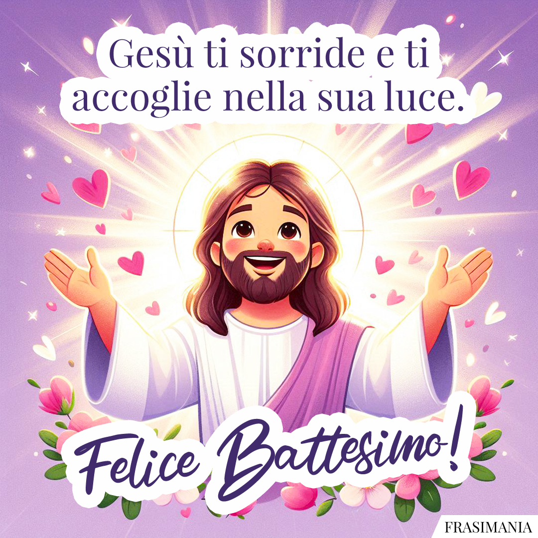 Gesù ti sorride e ti accoglie nella sua luce. Felice Battesimo!