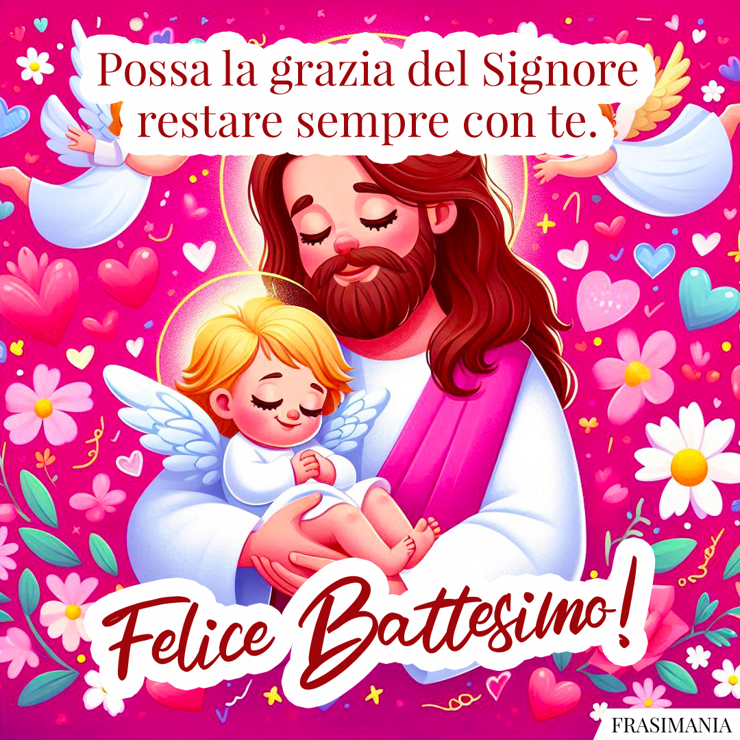 Possa la grazia del Signore restare sempre con te. Felice Battesimo!