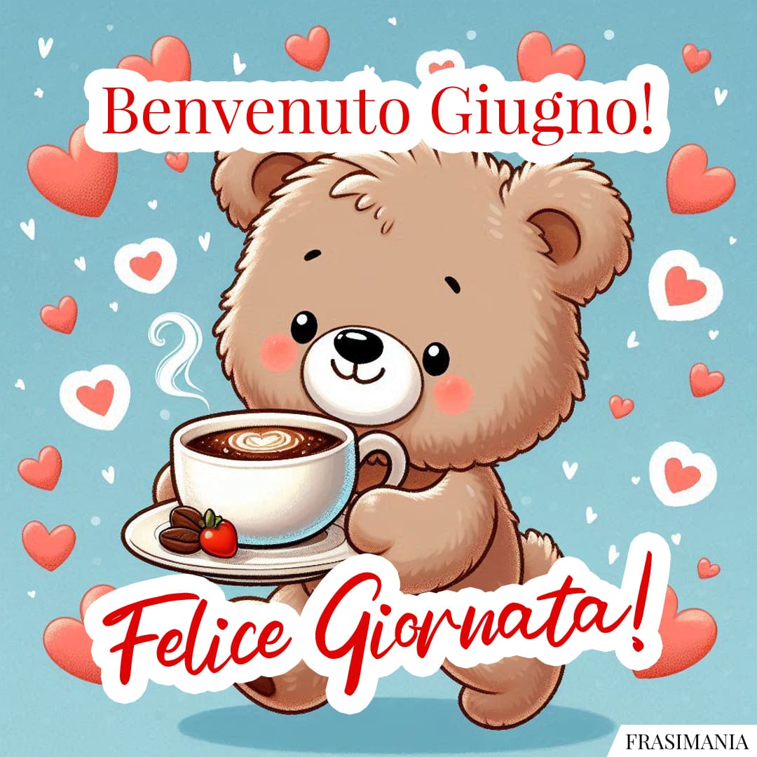 Benvenuto Giugno! Felice Giornata!