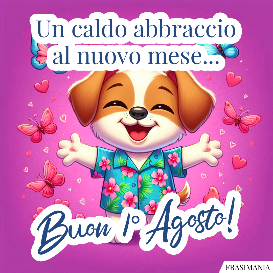 Un caldo abbraccio al nuovo mese... Buon 1° Agosto!