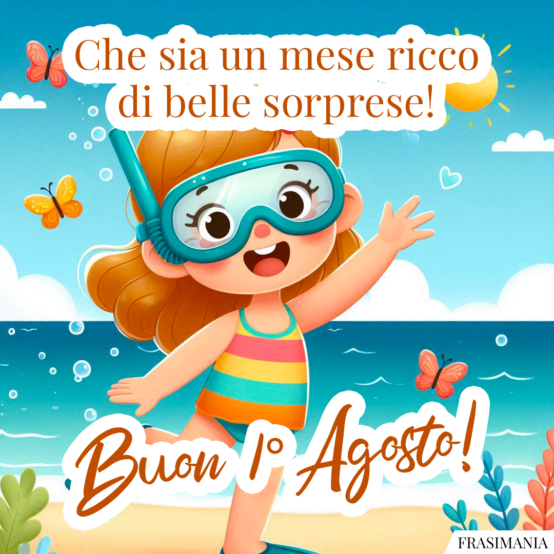 Che sia un mese ricco di belle sorprese! Buon 1° Agosto!