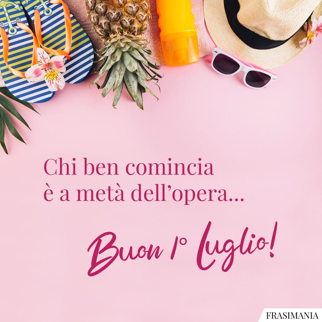 Chi ben comincia è a metà dell'opera... Buon 1° Luglio!