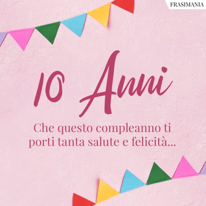 10 Anni. Che questo compleanno ti porti tanta salute e felicità…