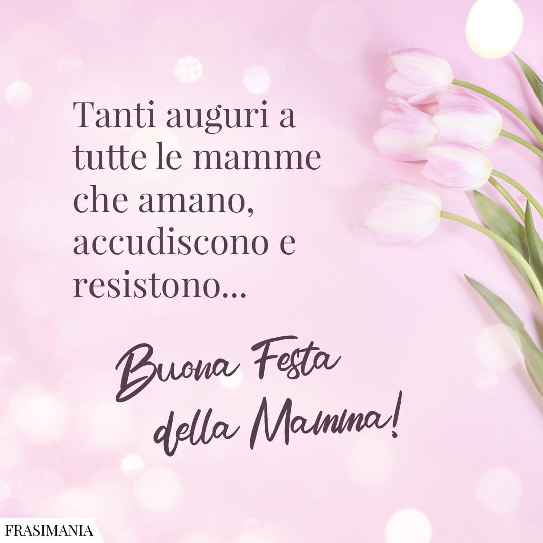 Tanti auguri a tutte le mamme che amano, accudiscono e resistono... Buona Festa della Mamma!