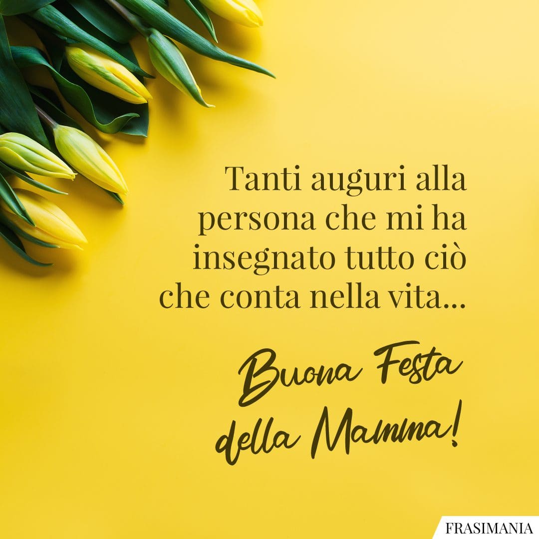 Tanti auguri alla persona che mi ha insegnato tutto ciò che conta nella vita... Buona Festa della Mamma!