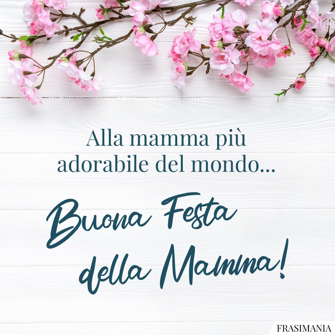 Alla mamma più adorabile del mondo... Buona Festa della Mamma!