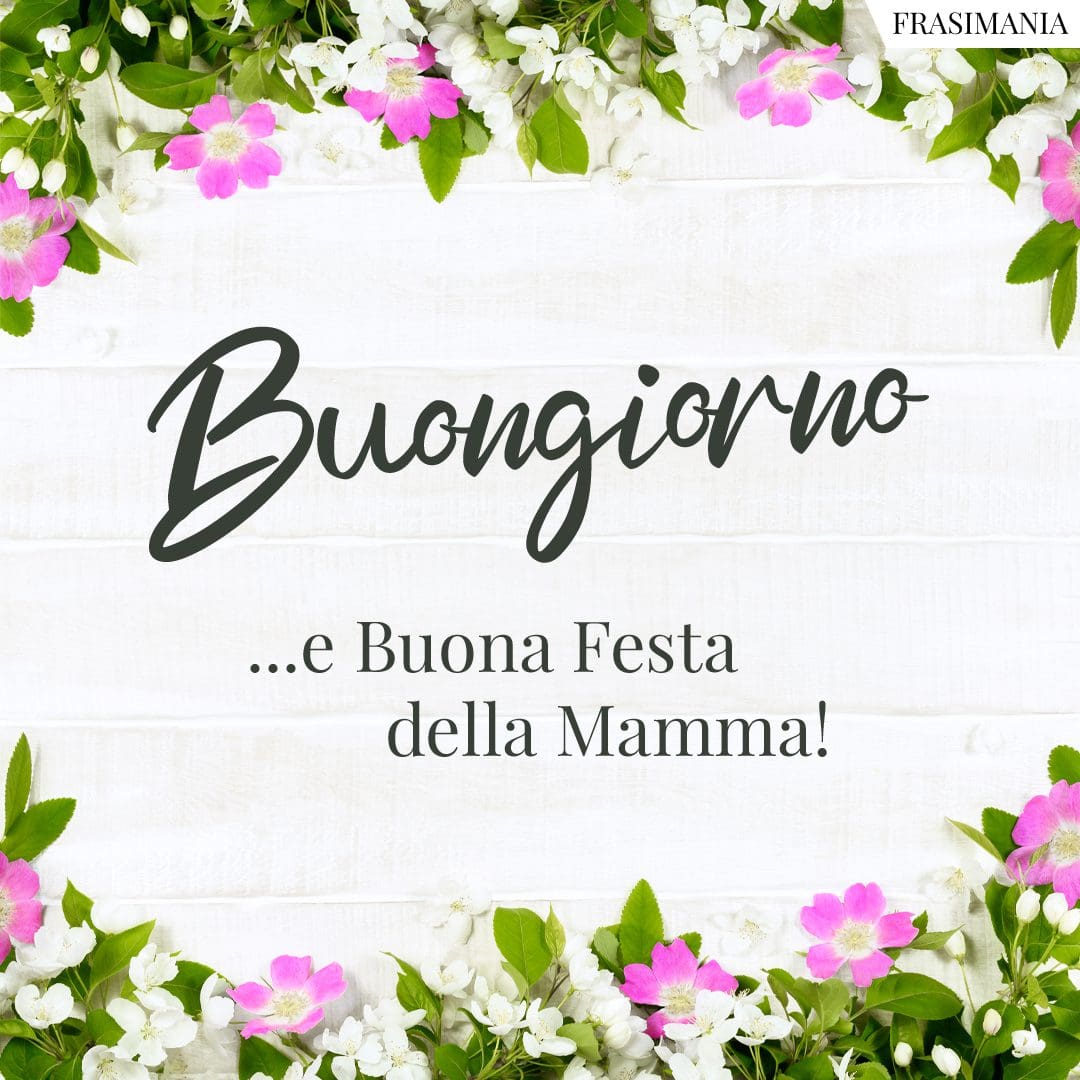 Buongiorno ...e Buona Festa della Mamma!