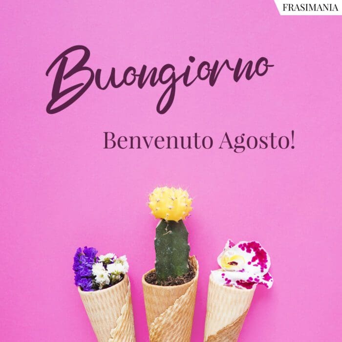 Buongiorno benvenuto agosto