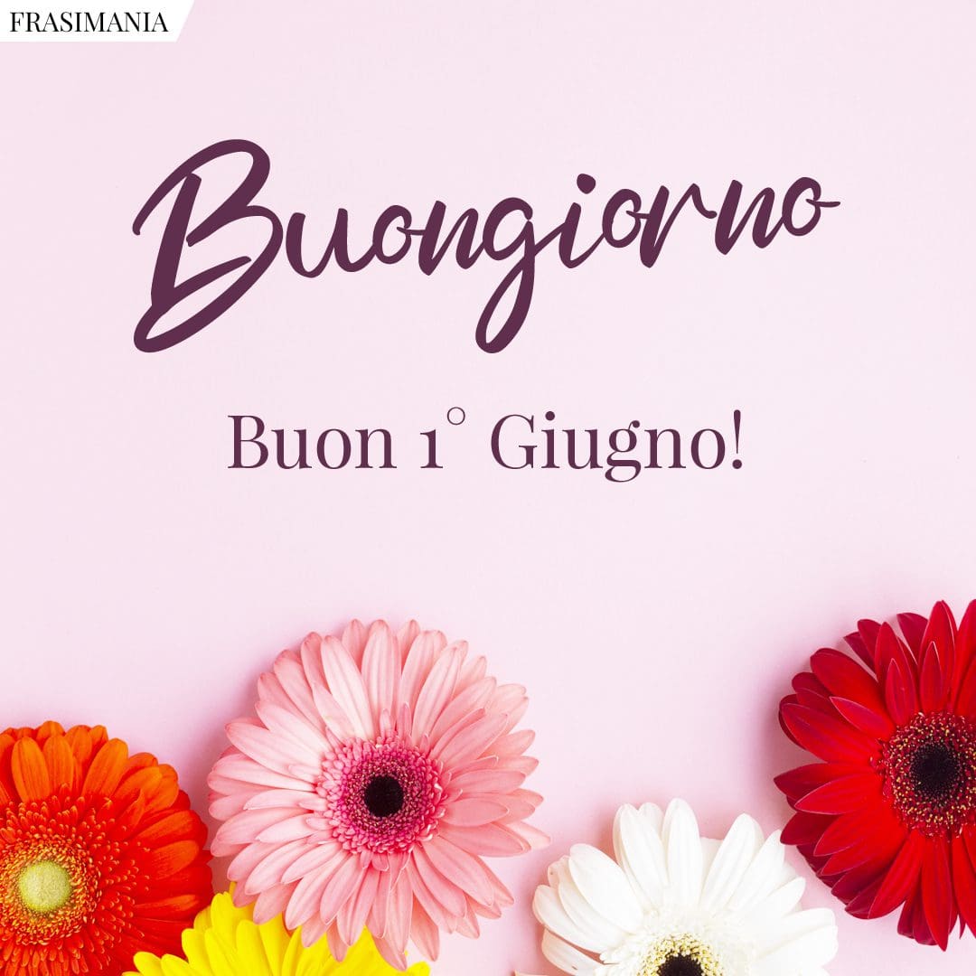 Buongiorno. Buon 1° Giugno!