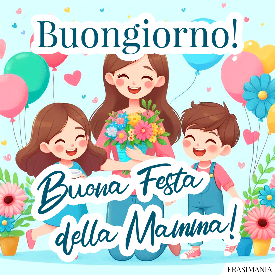 Buongiorno! Buona Festa della Mamma!