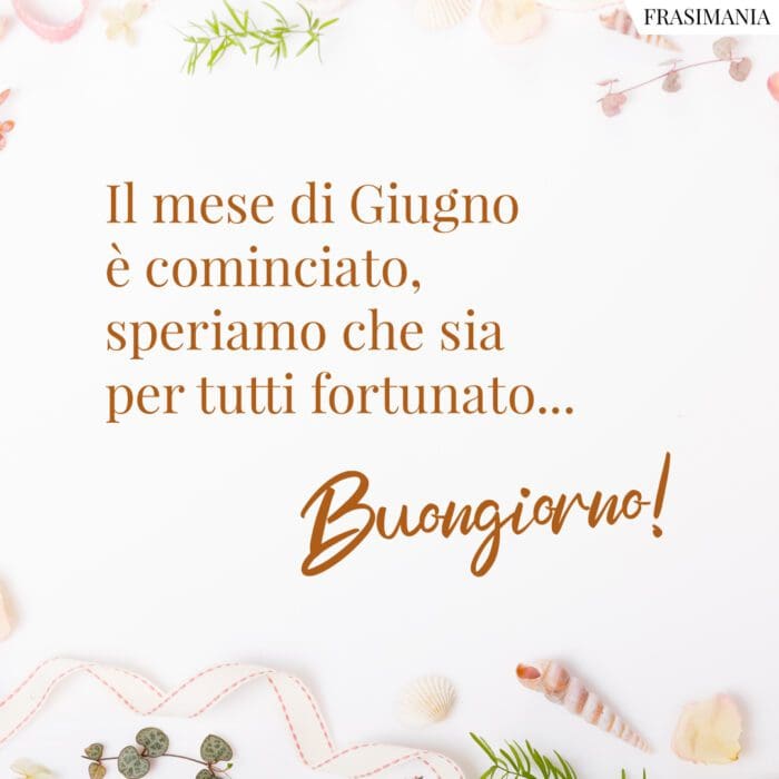 Buongiorno Giugno fortunato