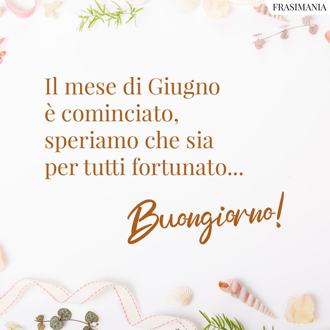 Il mese di Giugno è cominciato, speriamo che sia per tutti fortunato... Buongiorno!