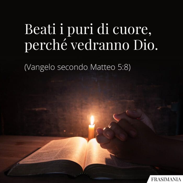 Beati i puri di cuore, perché vedranno Dio.