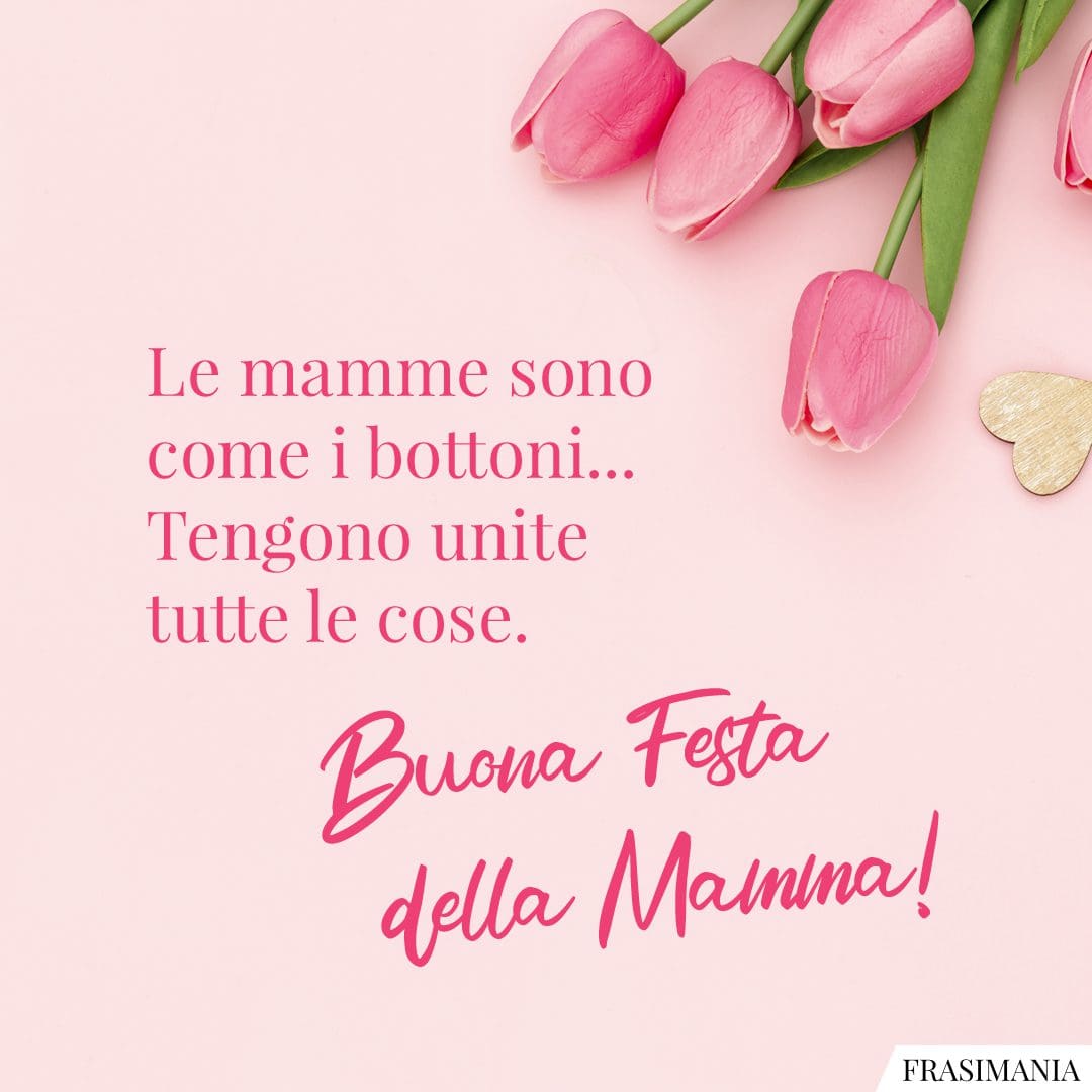 Le mamme sono come i bottoni... Tengono unite tutte le cose. Buona Festa della Mamma!