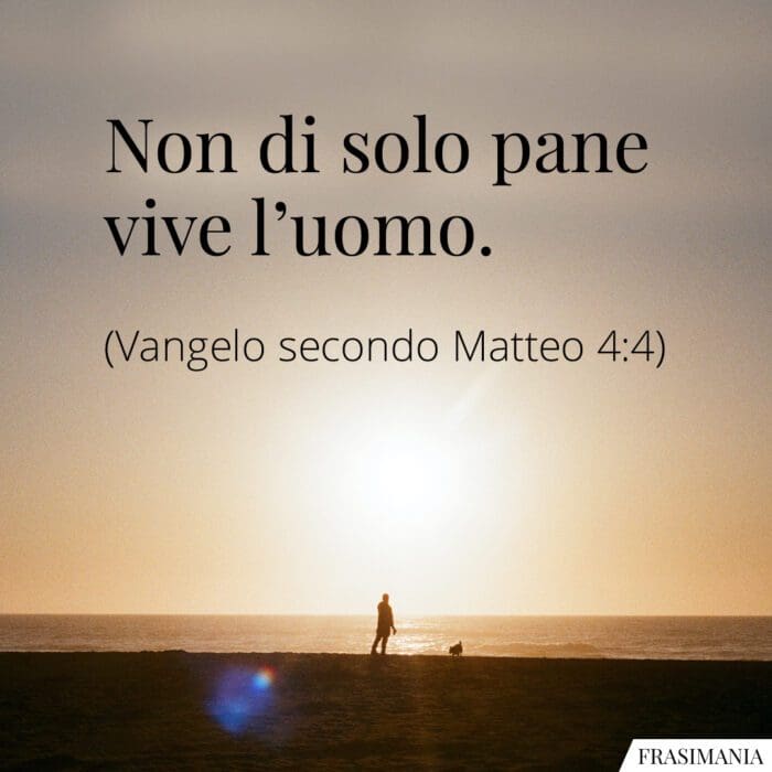 Non di solo pane vive l’uomo.