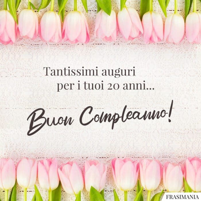 Tantissimi auguri per i tuoi 20 anni… Buon Compleanno!