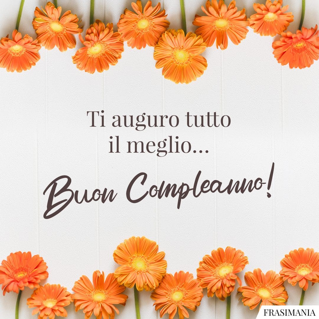 Ti auguro tutto il meglio... Buon Compleanno!