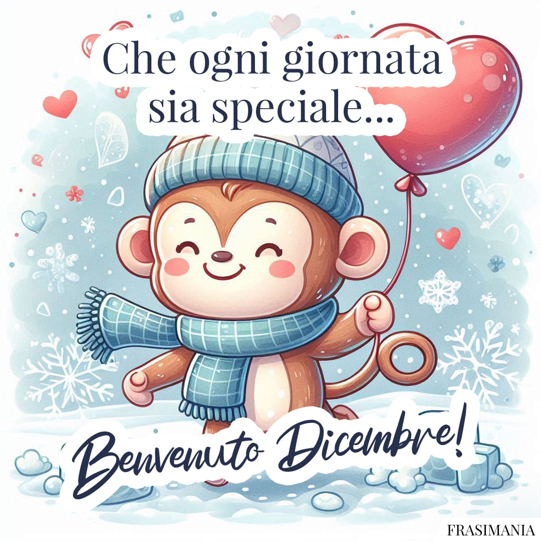 Che ogni giornata sia speciale... Benvenuto Dicembre!