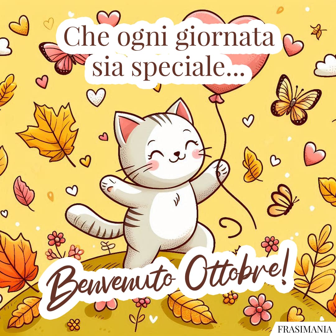 Che ogni giornata sia speciale... Benvenuto Ottobre!