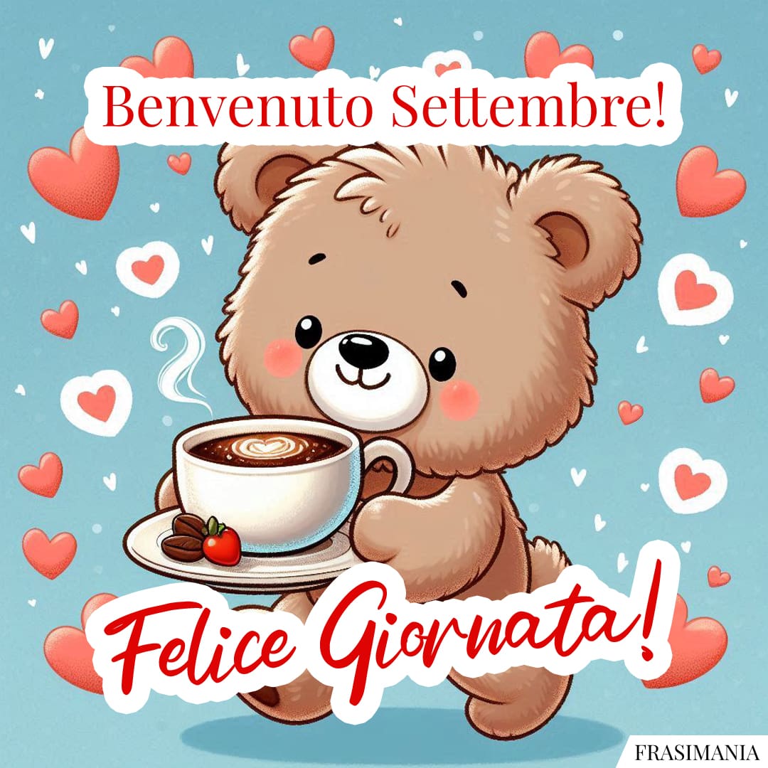 Benvenuto Settembre! Felice Giornata!