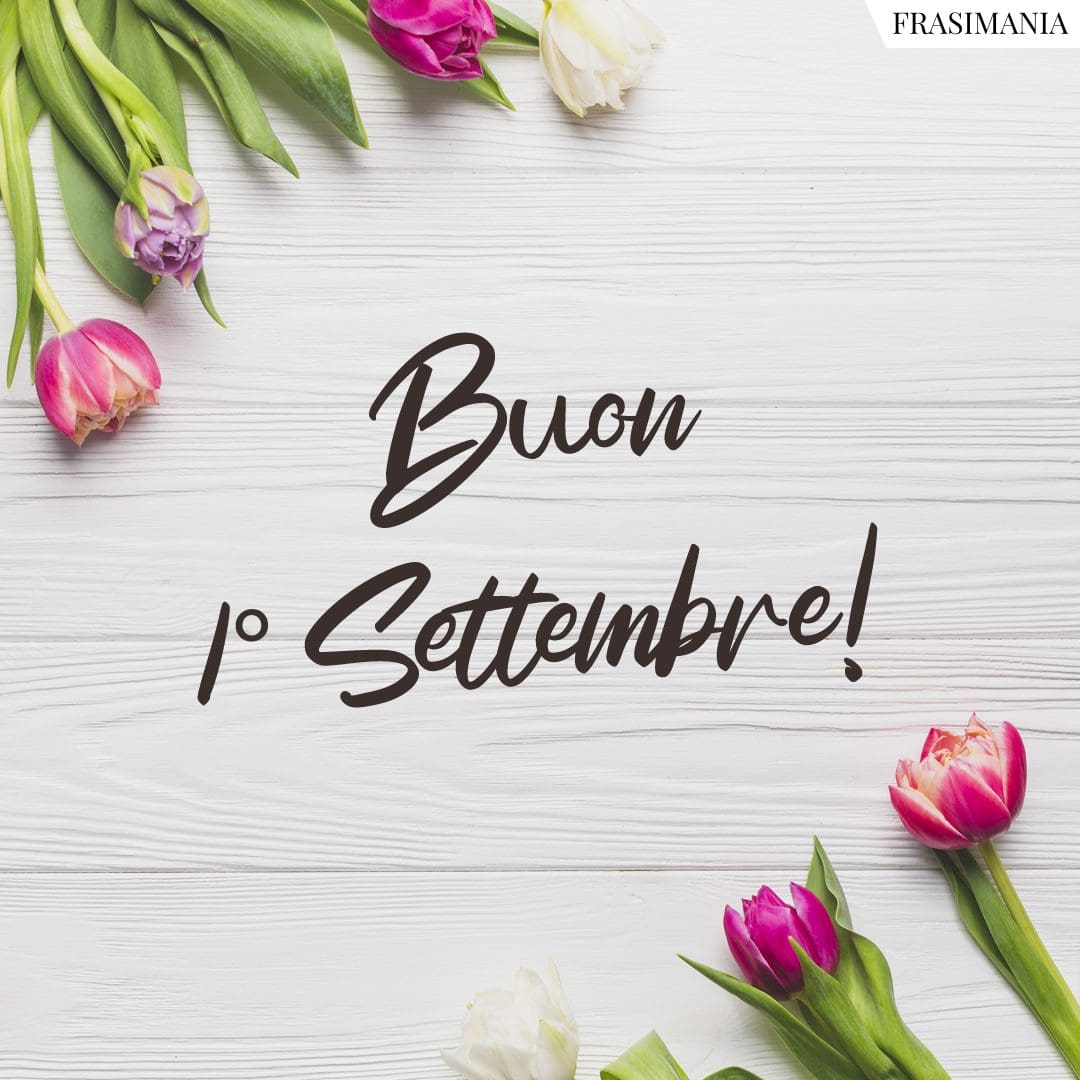 Primo Settembre Buongiorno Buon 1 Settembre Buon 1° settembre (frasi e immagini del buongiorno da dedicare)